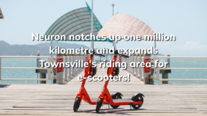 Read more about the article Neuron notches up one million kilometres and expands Townsville’s riding area for e-scooters!